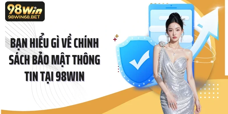 Bạn hiểu gì về chính sách bảo mật thông tin tại 98Win