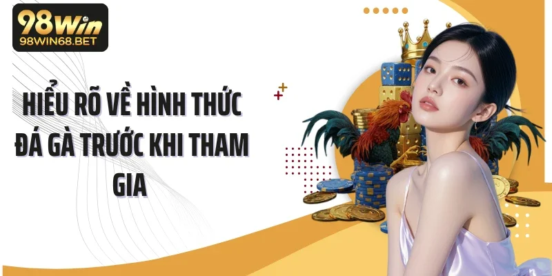 Hiểu rõ về hình thức đá gà trước khi tham gia 