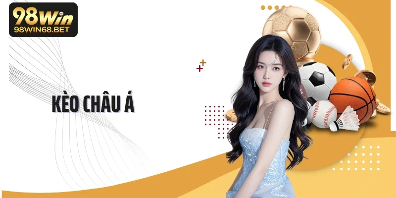 Kèo Châu Á - Bí Kíp Chơi Kèo Thắng Lớn Tại 98Win