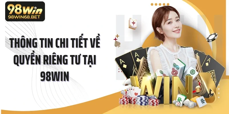 Thông tin chi tiết về Quyền riêng tư tại 98Win