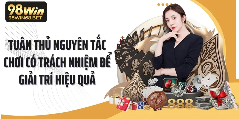 Tuân thủ nguyên tắc chơi có trách nhiệm để giải trí hiệu quả