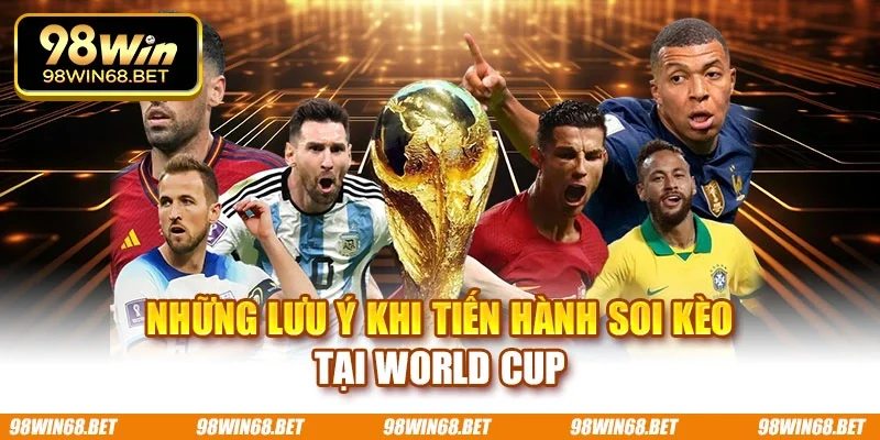 Những lưu ý khi tiến hành soi kèo tại World Cup